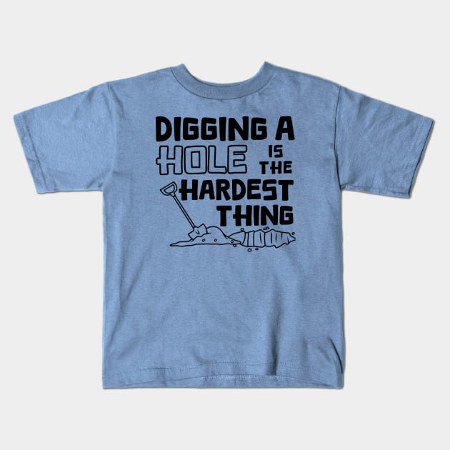 Digging A Hole Is The Hardest Thing Kids T-Shirt by Slightly Unhinged